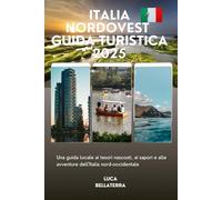Italia Nordovest Guida turistica 2025: Una guida locale ai tesori nascosti, ai sapori e alle avventure dell'Italia nord-occidentale