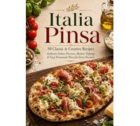 Italia Pinsa : 50 Classic & Creative Recipes: Authentic Italian Flavors, Modern Toppings & Easy Homemade Pinsa for Every Occasion