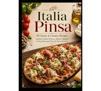 Italia Pinsa : 50 Classic & Creative Recipes: Authentic Italian Flavors, Modern Toppings & Easy Homemade Pinsa for Every Occasion