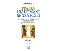 Italia un domani senza figli. Un paese che avrà bisogno di immigrazione per non estinguersi