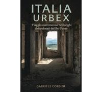 ITALIA URBEX: Viaggio avventuroso nei luoghi abbandonati del Bel Paese