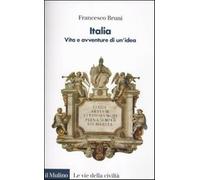 Italia. Vita e avventure di un'idea - Bruni Francesco