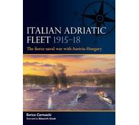 Italian Adriatic Fleet 1915-18: The fierce naval war with Austria-Hungary