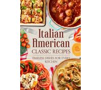 Italian American Classic Recipes: Timeless Dishes for Every Kitchen