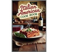 Italian American cookbook: Classic Italian-American Recipes for Every Kitchen