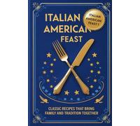 Italian American Feast: Classic Recipes That Bring Family and Tradition TogetherGianna Amato