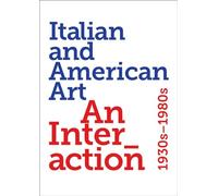 Italian and American art. An interaction 1930s-1980s. Ediz. a colori