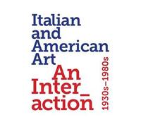 Italian and American art. An interaction 1930s-1980s. Ediz. a colori