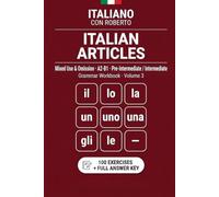 Italian Articles · Mixed Use & Omission Workbook: 100 Exercises with Answer Key · A2-B1 Pre-Intermediate · Grammar Practice