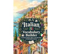 Italian B1 Vocabulary Builder: Essential Vocabulary, Idioms, and Collocations for Intermediate Learners