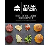 Italian Burger. Ingredienti, tecniche e strumenti per hamburger perfetti -...