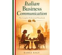 Italian Business Communication: The Complete Professional Phrasebook - Essential Workplace Vocabulary and Phrases for English Speakers