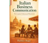 Italian Business Communication: The Complete Professional Phrasebook - Essential Workplace Vocabulary and Phrases for English Speakers