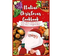 Italian Christmas Cookbook: A Festive Collection of Italian Christmas Recipes, Menus, and Joyful Traditions