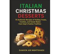Italian Christmas Desserts: 75 Italian Christmas Desserts - Cookies, Torrone, Custards, Panettone