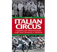 Italian circus. Il popolo del Motomondiale negli anni Sessanta e Settanta
