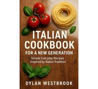 Italian Cookbook for New Generations: Rediscovering Italy’s Culinary Heritage for a New Era