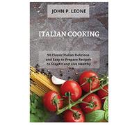 Italian cooking: 50 classic italian delicious and easy to prepare recipes ...