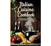 Italian Cuisine Cookbook: A Flavorful Journey Through Classic and Modern Italian Recipes for Home Chefs