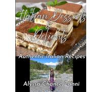Italian Desserts & Delights: Authentic Italian Secrets