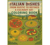 Italian Dishes From Rustic To Refined A Culinary Art Coloring Book For Adults: Relax and Unwind While Exploring the Flavors of Italy Stress Relieving ... 11" Size Get This Book For You Or Loved Ones