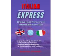 Italian Express: 30 Days to Go from Zero to Intermediate Level (B1)