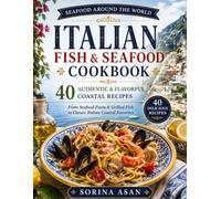 ITALIAN FISH & SEAFOOD COOKBOOK: 40 Authentic & Flavorful Coastal Recipes, From Seafood Pasta & Grilled Fish to Classic Italian Coastal Favorites