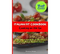 ITALIAN FIT COOKBOOK - Cooking on the Go: Mediterranean Died Recipes & Quick-Tasty-Healthy Meals for a Balanced Lifestyle