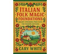 Italian Folk Magic Foundations:: Ancient Stregheria Practices for Modern Witches