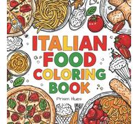 Italian Food Coloring Book: 40 Delicious Dishes, Desserts, and Drinks from Italy for Relaxation and Creativity