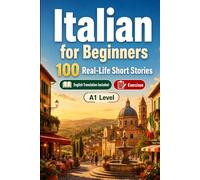 Italian for Beginners A1: 100 Real-Life Short Stories: Improve your reading comprehension and written expression through simple bilingual everyday situations