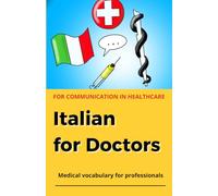 Italian for Doctors: Medical vocabulary for health professions - a practical companion for everyday clinical practice