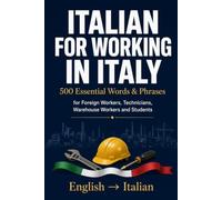 Italian for Working in Italy: 500 Essential Words and Phrases for Foreign Workers, Technicians, Warehouse Workers and Students