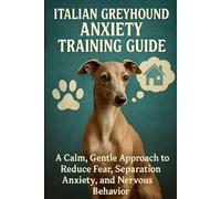 Italian Greyhound Anxiety Training Guide: A Calm, Gentle Approach to Reduce Fear, Separation Anxiety, and Nervous Behavior