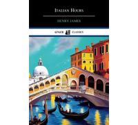 Italian Hours: Travel Literature on Italy (Annotated)
