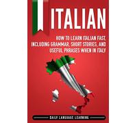 Italian: How to Learn Italian Fast, Including Grammar, Short Stories, and Useful Phrases When in Italy [Lingua Inglese]