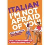 Italian, I’m Not Afraid of You!: Real-Life Italian Conversations for Beginners: Speak with Confidence Using Practical Dialogues, Illustrated Characters and Side-by-Side English Translation.