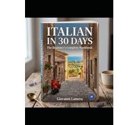 Italian in 30 Days: The Beginner's Workbook to Speak Real Italian Fast - Everyday Phrases, Clear Grammar & Daily Exercises with Full Answer Key (Level A1)