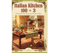 Italian Kitchen 100 + 3: 103 Quick & Classic Recipes for Everyday Cooking