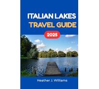 ITALIAN LAKES TRAVEL GUIDE 2025: Explore Charming Villages, Breathtaking Views, and Authentic Italian Experiences