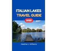 ITALIAN LAKES TRAVEL GUIDE 2025: Explore Charming Villages, Breathtaking Views, and Authentic Italian Experiences