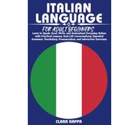 ITALIAN LANGUAGE FOR ADULT BEGINNERS: Learn to Speak, Read, Write, and Understand Everyday Italian with Practical Lessons, Real-Life Conversations, ... Pronunciation, and Interactive Exercises