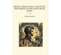 Italian Letters, Vols. I and II; Or, The History of the Count de St. Julian