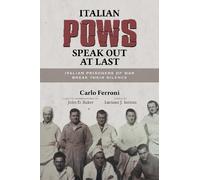 Italian POWs Speak Out at Last: Italian Prisoners of War Break Their Silence