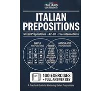 Italian Prepositions. Mixed Prepositions Workbook: 100 Exercises with Answer Key | A2-B1 Pre-Intermediate Italian Grammar Practice (Italiano con Roberto, Vol. 3)