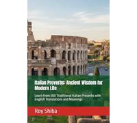 Italian Proverbs: Ancient Wisdom for Modern Life: Learn from 200 Traditional Italian Proverbs with English Translations and Meanings