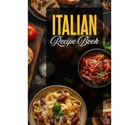 Italian Recipe Book: Bring the Heart of Italy Into Your Kitchen