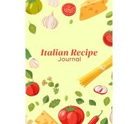 Italian Recipe Journal: Fill-in-the-Blank Cookbook to Record and Personalize Your Favorite Italian Dishes