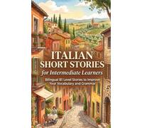 Italian Short Stories for Intermediate Learners: Bilingual B1 Level Stories to Improve Your Vocabulary and Grammar