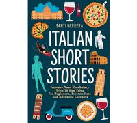 Italian Short Stories: Improve Your Vocabulary With 10 Fun Tales for Beginners, Intermediate and Advanced Learners